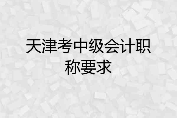 天津考中级会计职称要求