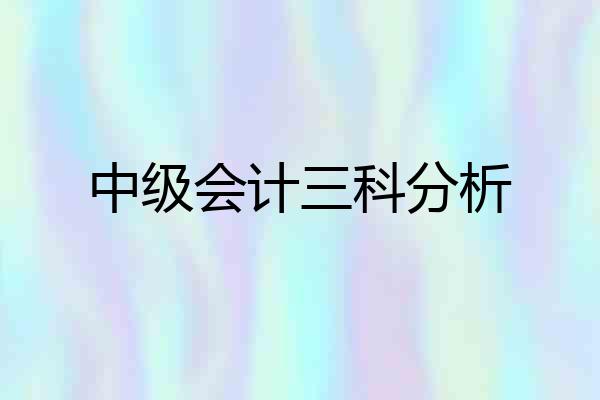 中级会计三科分析