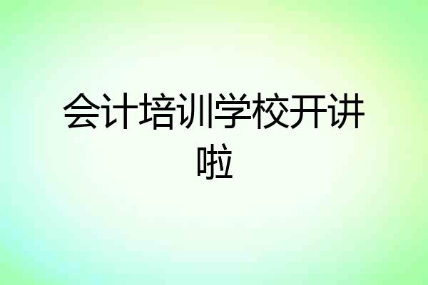 会计培训学校开讲啦