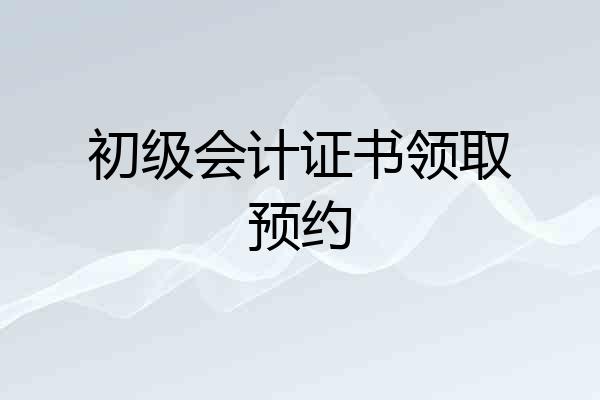 初级会计证书领取预约