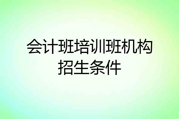 会计班培训班机构招生条件