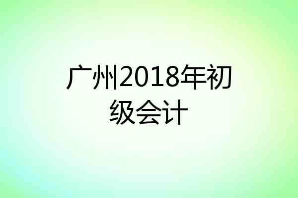 广州2018年初级会计