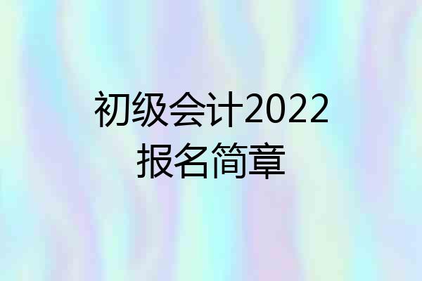 初级会计2022报名简章
