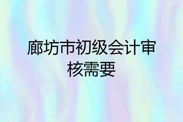 廊坊市初级会计审核需要