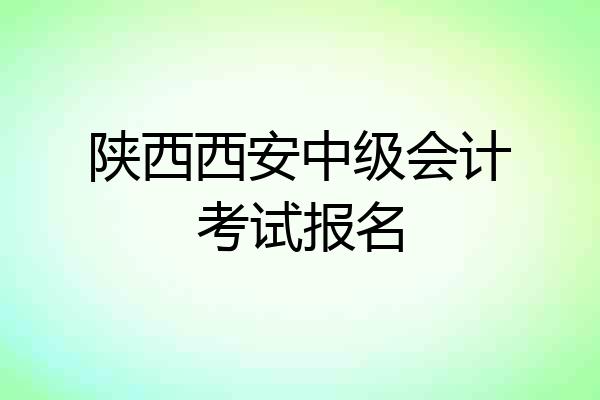 陕西西安中级会计考试报名