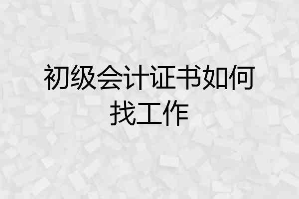 初级会计证书如何找工作