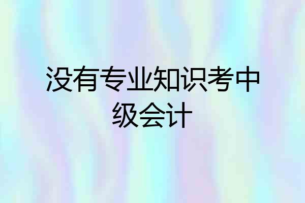 没有专业知识考中级会计