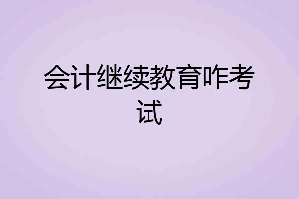 会计继续教育咋考试