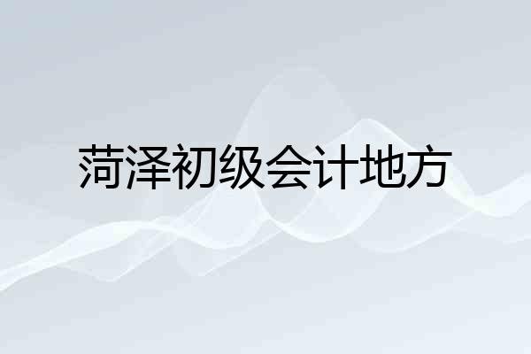 菏泽初级会计地方