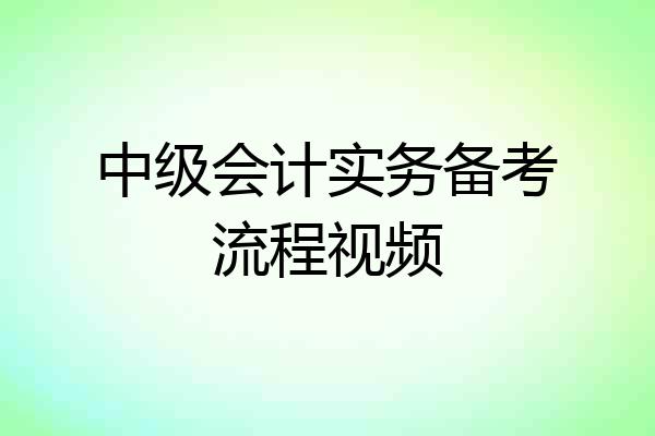 中级会计实务备考流程视频