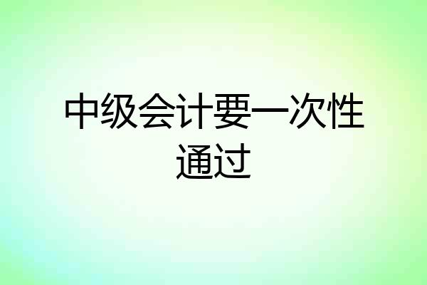 中级会计要一次性通过