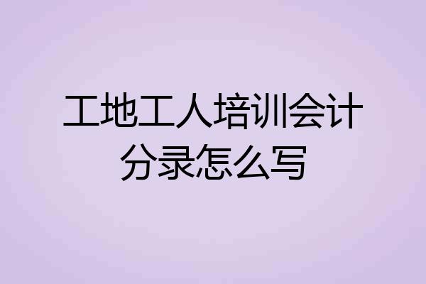 工地工人培训会计分录怎么写