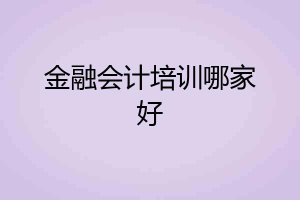 金融会计培训哪家好