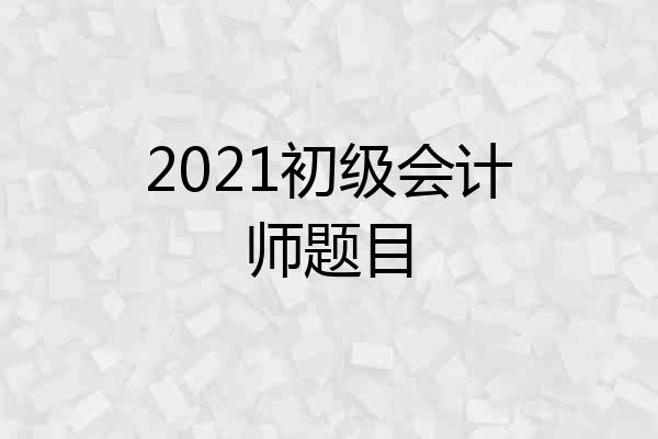 2021初级会计师题目