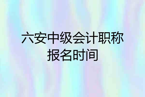 六安中级会计职称报名时间
