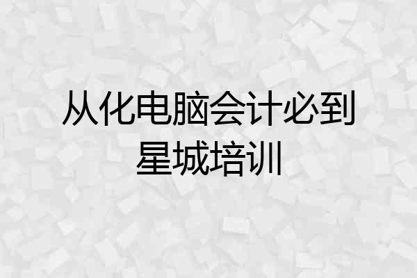 从化电脑会计必到星城培训