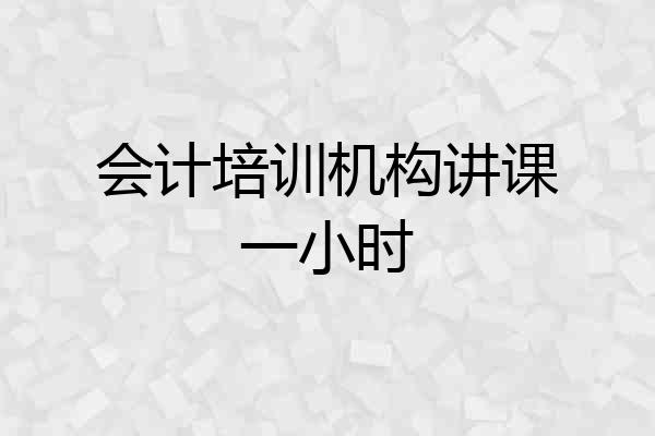 会计培训机构讲课一小时