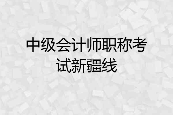 中级会计师职称考试新疆线