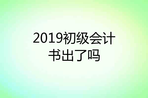2019初级会计书出了吗