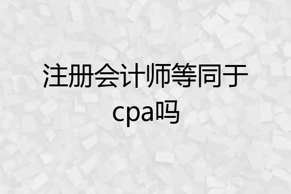 注册会计师等同于cpa吗