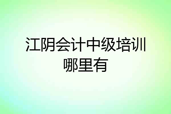 江阴会计中级培训哪里有