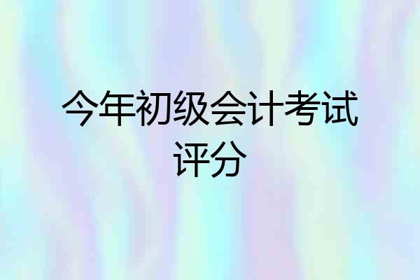 今年初级会计考试评分