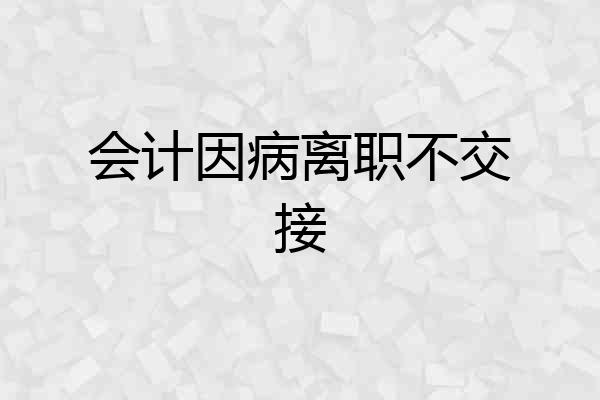 会计因病离职不交接