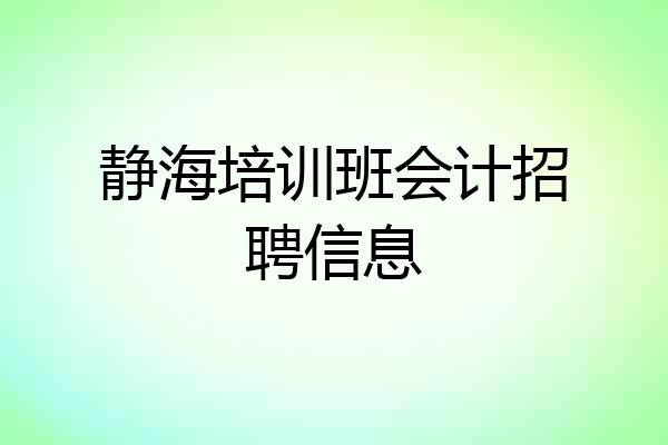 静海培训班会计招聘信息