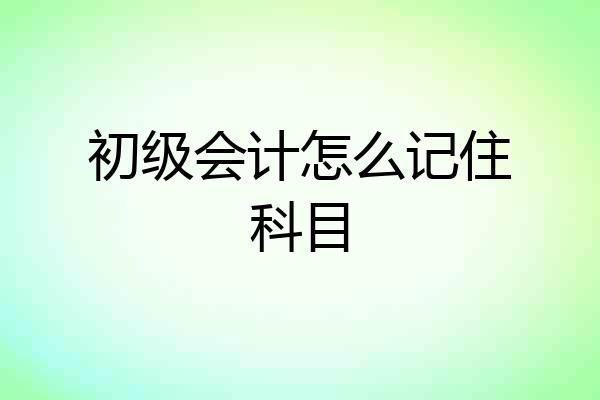 初级会计怎么记住科目