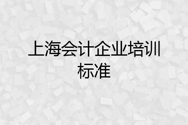 上海会计企业培训标准