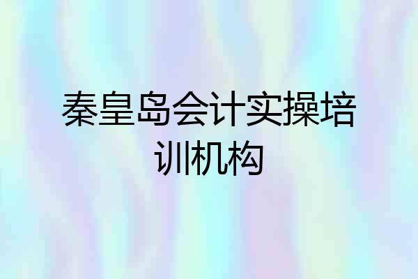 秦皇岛会计实操培训机构