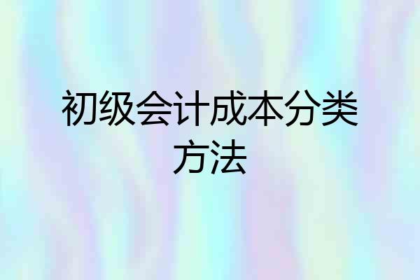 初级会计成本分类方法