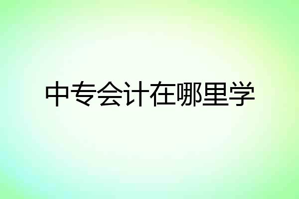 中专会计在哪里学