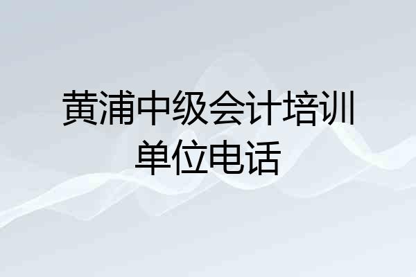 黄浦中级会计培训单位电话