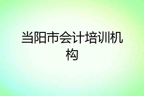 当阳市会计培训机构