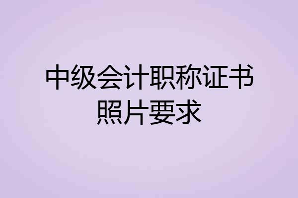 中级会计职称证书照片要求