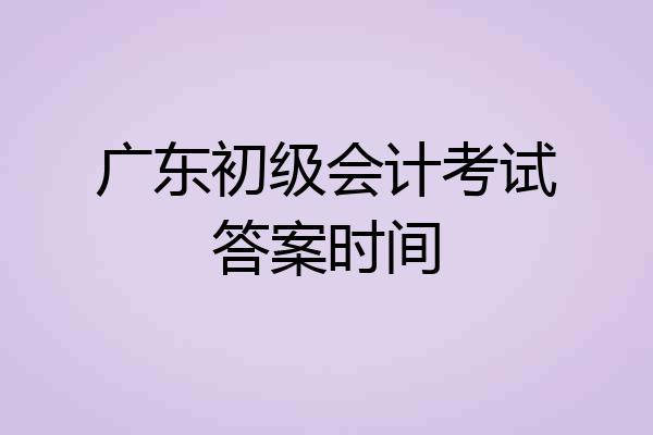 广东初级会计考试答案时间