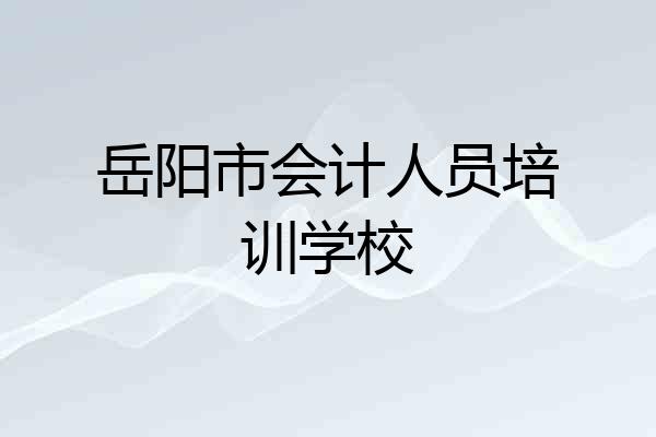 岳阳市会计人员培训学校