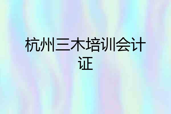 杭州三木培训会计证