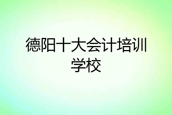 德阳十大会计培训学校