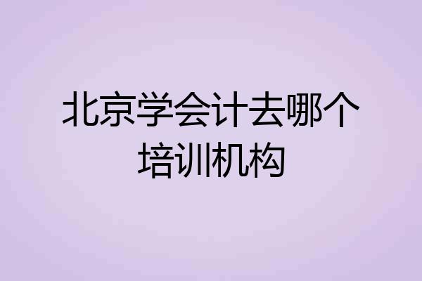 北京学会计去哪个培训机构