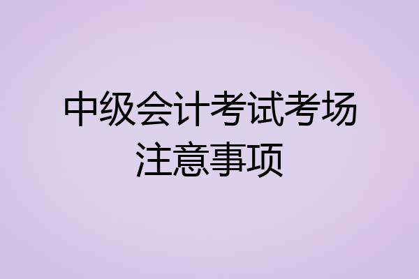 中级会计考试考场注意事项