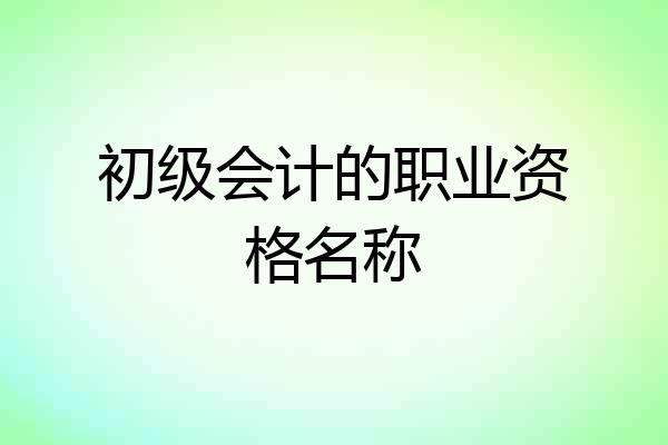 初级会计的职业资格名称