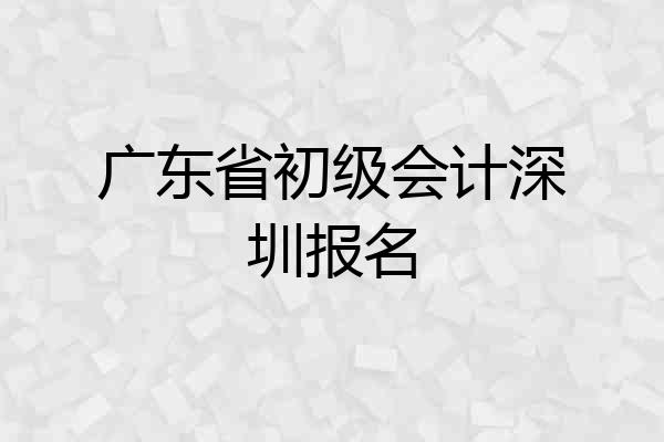 广东省初级会计深圳报名