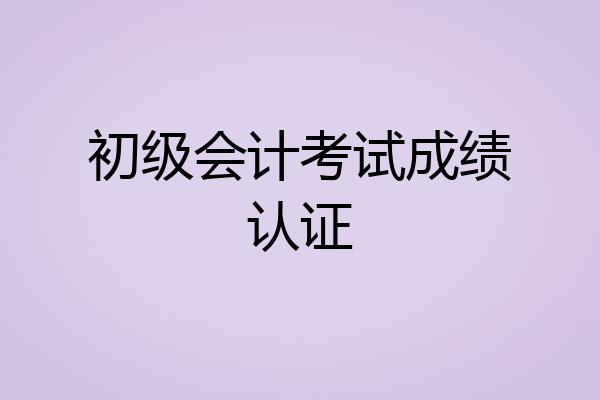 初级会计考试成绩认证