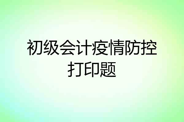 初级会计疫情防控打印题