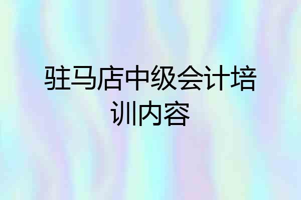 驻马店中级会计培训内容