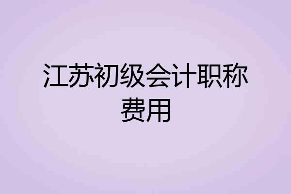 江苏初级会计职称费用