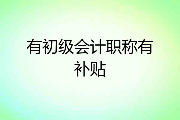 有初级会计职称有补贴