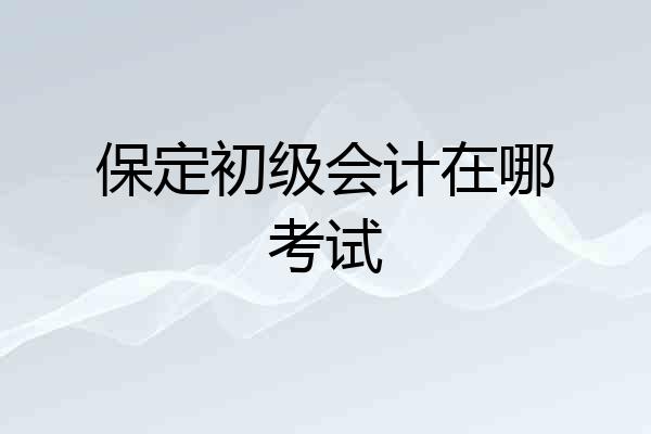 保定初级会计在哪考试
